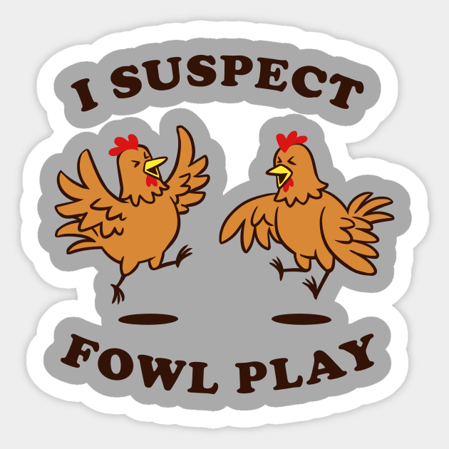 I Suspect Fowl Play Sticker by dumbshirts